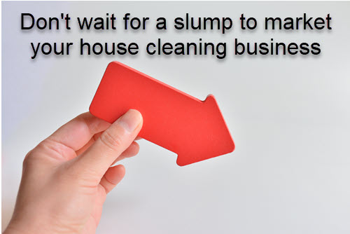 Don&##x27;t wait for a slump to market your house cleaning business