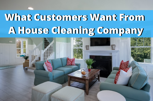 What do customers want from a house cleaning company.