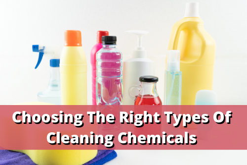 Choosing The Right Types Of Cleaning Chemicals